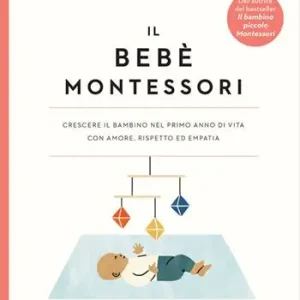 Il bebè Montessori. Crescere il bambino nel primo anno di vita con amore, rispetto ed empatia Pagamento Sicuro