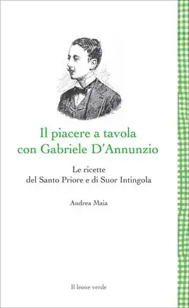 Il Piacere a tavola con Gabriele D‘Annunzio. Le ricette del Santo Priore e di Suor Intingola Sconto