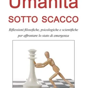 Umanità sotto scacco. Riflessioni filosofiche, psicologiche e scientifiche per affrontare lo stato di emergenza Compra Adesso