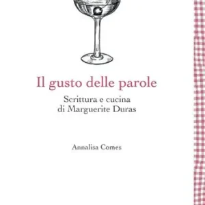A Buon Prezzo Il gusto delle parole in Marguerite Duras. Scrivere, scriversi, cucinare
