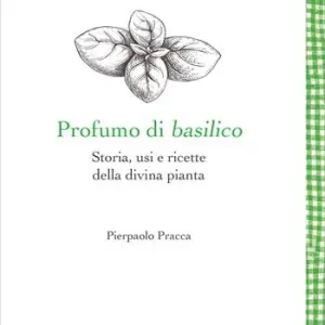 Profumo di basilico. Storia, usi e ricette della divina pianta Subito Disponibile