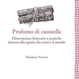 Acquista Ora Profumo di cannella. Dissertazioni letterarie e pratiche intorno alla spezia che unisce il mondo
