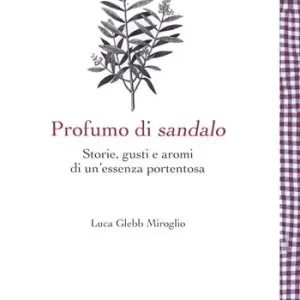 Offerta Lampo Profumo di sandalo. Storie, gusti e aromi di un‘essenza portentosa
