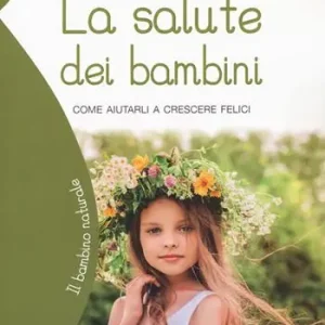 La salute dei bambini. Come aiutarli a crescere felici Ordina Subito
