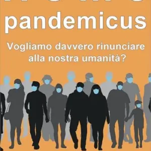 Homo pandemicus. Vogliamo davvero rinunciare alla nostra umanità? Acquista Ora