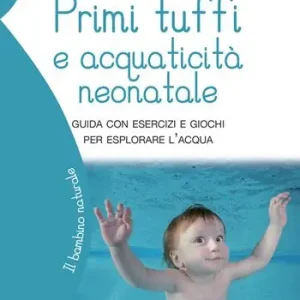 Compra Online Primi tuffi e acquaticità neonatale. Guida con esercizi e giochi per esplorare l‘acqua