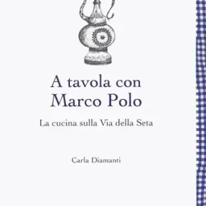 Affare A tavola con Marco Polo. La cucina sulla Via della seta