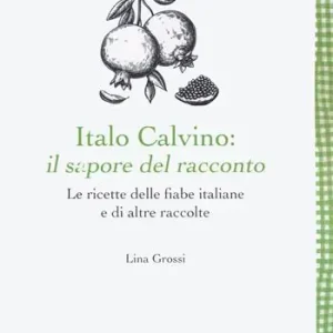 Bestseller Italo Calvino il sapore del racconto. Le ricette delle fiabe italiane e di altre raccolte. Ediz. ampliata