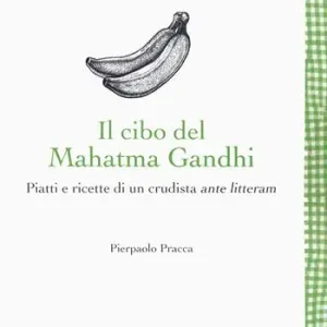Il cibo del Mahatma Gandhi. Piatti e ricette di un crudista ante litteram Direttamente Dal Produttore