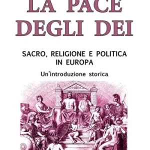 Reso Gratuito La pace degli dei. Sacro, religione e politica in Europa. Un‘introduzione storica