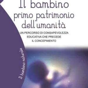 Economico Il bambino primo patrimonio dell‘umanità. Un percorso di consapevolezza educativa che precede il concepimento