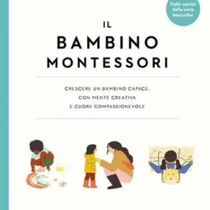 Il bambino Montessori. Crescere un bambino capace, con mente creativa e cuore compassionevole A Buon Prezzo