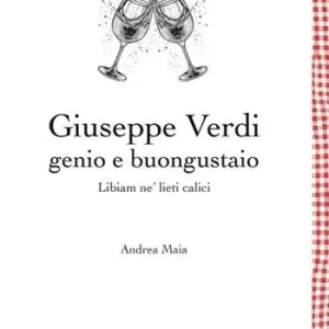 Giuseppe Verdi genio e buongustaio. Libiam ne‘ lieti calici Solo Oggi