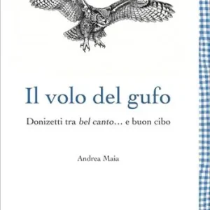 Subito Disponibile Il volo del gufo. Donizetti tra belcanto... e buon cibo. Nuova ediz.