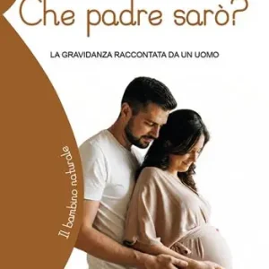Che padre sarò? La gravidanza raccontata da un uomo Occasione Imperdibile