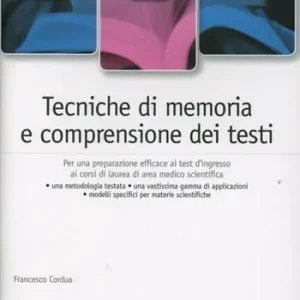 Tecniche di memoria e comprensione dei testi. Per una preparazione efficace ai test di ingresso ai corsi di laurea di area medico-scientifica Ultima Occasione