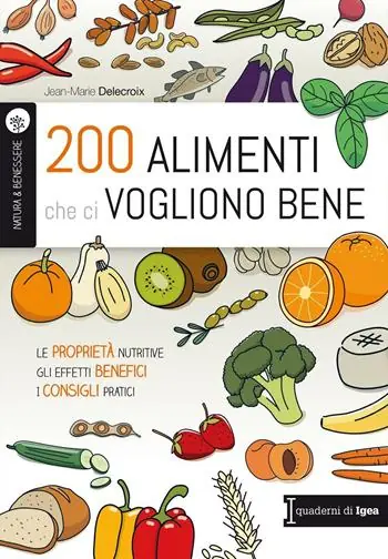 Offerta Limitata 200 alimenti che ci vogliono bene. Le proprietà nutritive. Gli effetti benefici. I consigli pratici