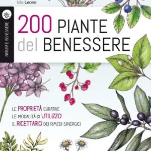 Ordina Subito 200 piante del benessere. Le proprietà curative, le modalità di utilizzo, il ricettario dei rimedi sinergici