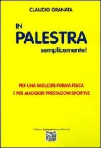 In palestra semplicemente. Per una migliore forma fisica e per maggiori prestazioni sportive Compra Adesso