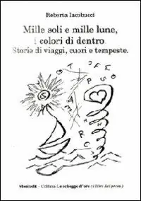 Mille soli e mille lune, i colori di dentro. Storie di viaggi, cuori e tempeste Pagamento Sicuro