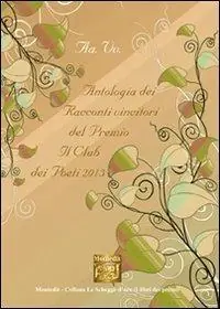 Antologia dei racconti vincitori del premio letterario Il Club dei poeti 2013 Saldi