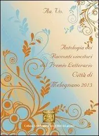 Antologia del Premio letterario città di Melegnano 2013 Ordina Subito