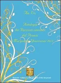 A Buon Prezzo Antologia dei racconti vincitori del premio letterario Marguerite Yourcenar 2013