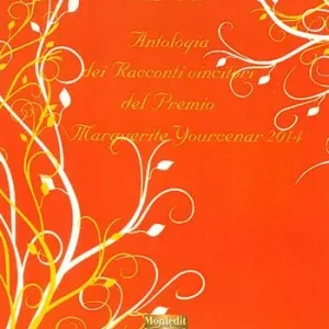 Ultime Pezzi Antologia dei racconti vincitori del Premio Marguerite Yourcenar 2014