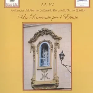 Un racconto per l‘estate 2014. Antologia del premio letterario Borghetto Santo Spirito Promozione Esclusiva