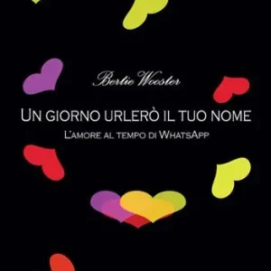 Un giorno urlerò il tuo nome L‘amore al tempo di WhatsApp Ultimissimo Modello