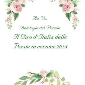 Antologia del Premio Il giro d‘Italia delle poesie in cornice 2018 Consegna Rapida