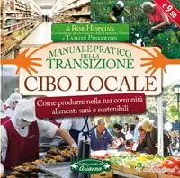 Cibo locale. Come produrre nella tua comunità alimenti sani e sostenibili. Manuale pratico della transizione Prezzo Ridotto
