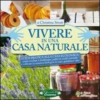 Vivere in una casa naturale. Guida pratica alla casa ecologica Compra Adesso