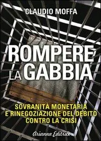 Rompere la gabbia. Sovranità monetaria e rinegoziazione del debito contro la crisi Prezzo Ridotto