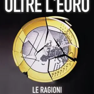Oltre l‘euro. Le ragioni della sovranità monetaria Ultima Occasione