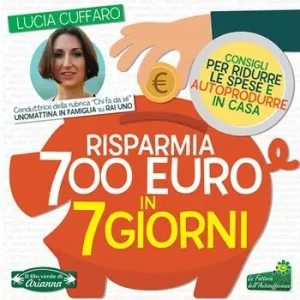 Risparmia 700 euro in 7 giorni. Consigli per ridurre le spese e autoprodurre in casa Offerta Speciale