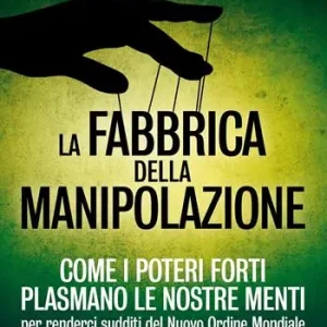 Promozione La fabbrica della manipolazione. Come i poteri forti plasmano le nostre menti per renderci sudditi del nuovo ordine mondiale
