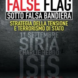 False flag. Sotto falsa bandiera. Strategia della tensione e terrorismo di Stato Prezzo Ridotto