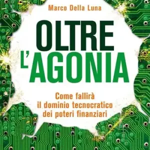 Oltre l‘agonia. Come fallirà il dominio tecnocratico dei poteri finanziari Acquista Ora