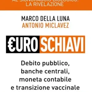 Compra Online Euroschiavi. Dal signoraggio monetario al signoraggio biologio la rivelazione. Debito pubblico, banche centrali, moneta contabile e transizione vaccinale. Ediz. ampliata