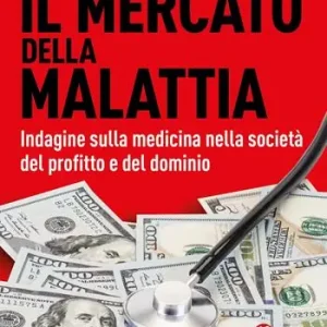 Promozione Esclusiva Il mercato della malattia. Indagine sulla medicina nella società del profitto e del dominio