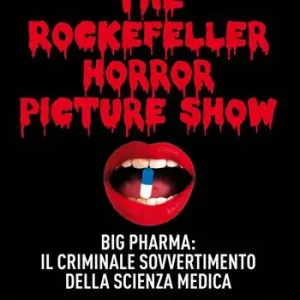 The Rockefeller horror picture show. Big pharma il criminale sovvertimento della scienza medica Promozione Esclusiva