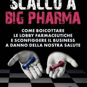 Scacco a Big Pharma. Come boicottare le lobby farmaceutiche e sconfiggere il business a danno della nostra salute Super Prezzo