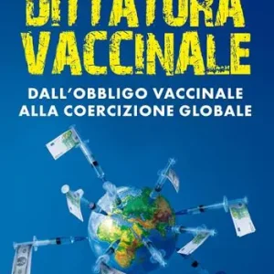 Economico Dittatura vaccinale. Dall‘obbligo vaccinale alla coercizione globale