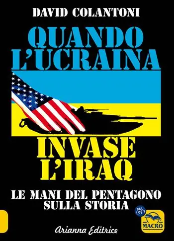 Quando l‘Ucraina invase l‘Iraq. Le mani del Pentagono sulla storia Soddisfatti O Rimborsati