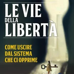 Le vie della libertà. Come uscire dal sistema che ci opprime Compra Adesso