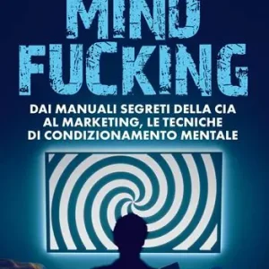 Offerta Speciale Mindfucking. Dai manuali segreti della CIA al marketing, le tecniche di condizionamento mentale
