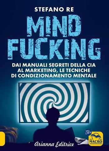 Offerta Speciale Mindfucking. Dai manuali segreti della CIA al marketing, le tecniche di condizionamento mentale