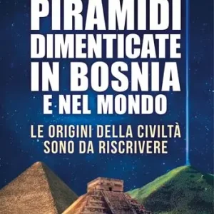 Promozione Esclusiva Piramidi dimenticate in Bosnia e nel mondo