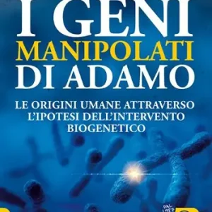 Prezzo Scontato I geni manipolati di Adamo. Le origini umane attraverso l‘ipotesi dell‘intervento biogenetico